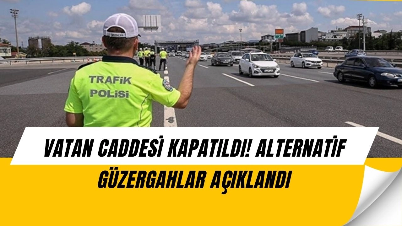 İstanbul’da Vatan Caddesi Kapatıldı! Sürücüler İçin Kritik Uyarı