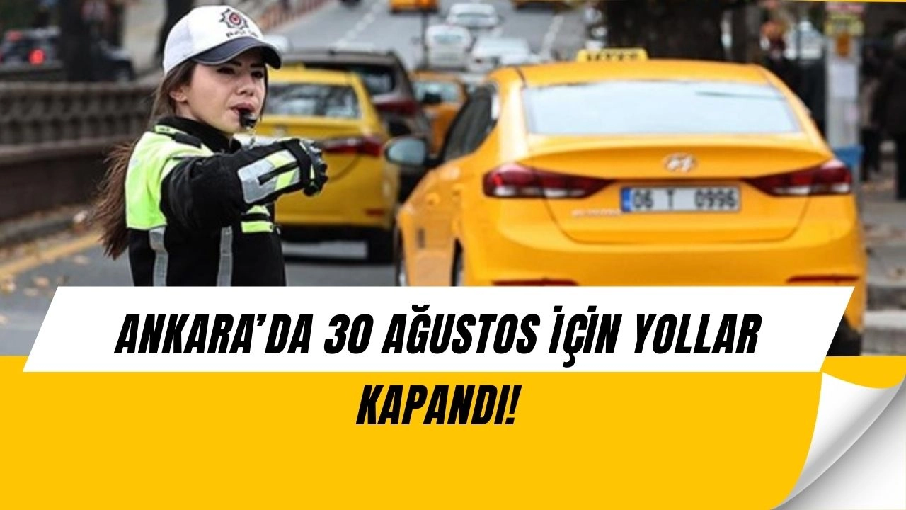 Ankara’da 30 Ağustos trafiği felç olacak! İşte kapatılan yolların listesi