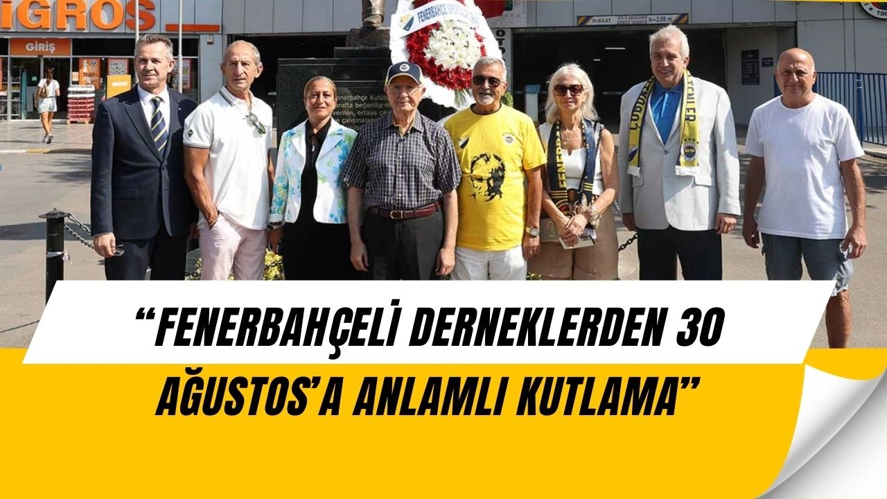 Fenerbahçe Derneklerinden 30 Ağustos’a Anlamlı Kutlama! Çelenkler, Mesajlar ve Büyük Coşku