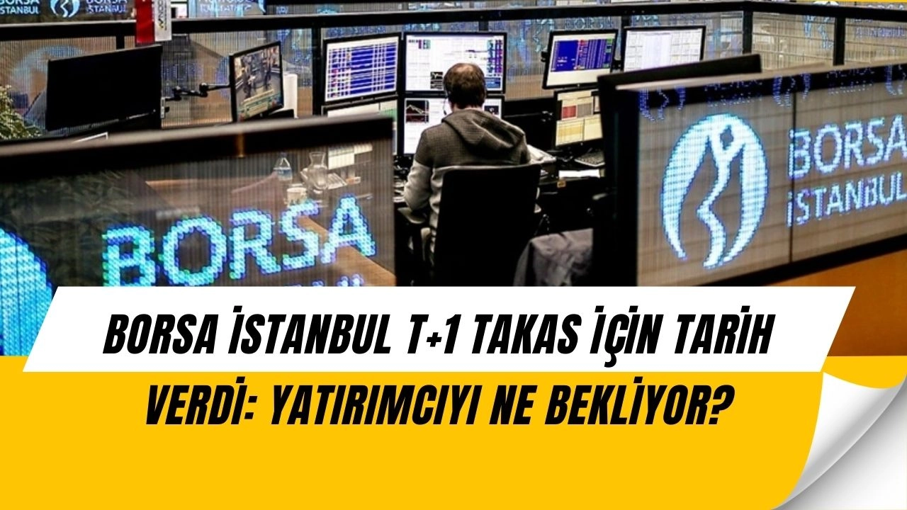 Borsa İstanbul’dan Kritik Karar: T+1 Takas Dönemi İçin Tarih Verildi!