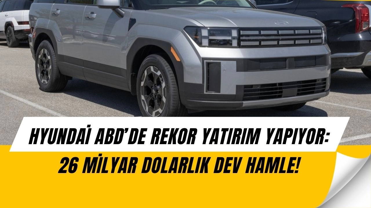 Hyundai’den Tarihi Hamle: ABD Yatırımını 26 Milyar Dolara Çıkardı, Yeni Tesis Geliyor!