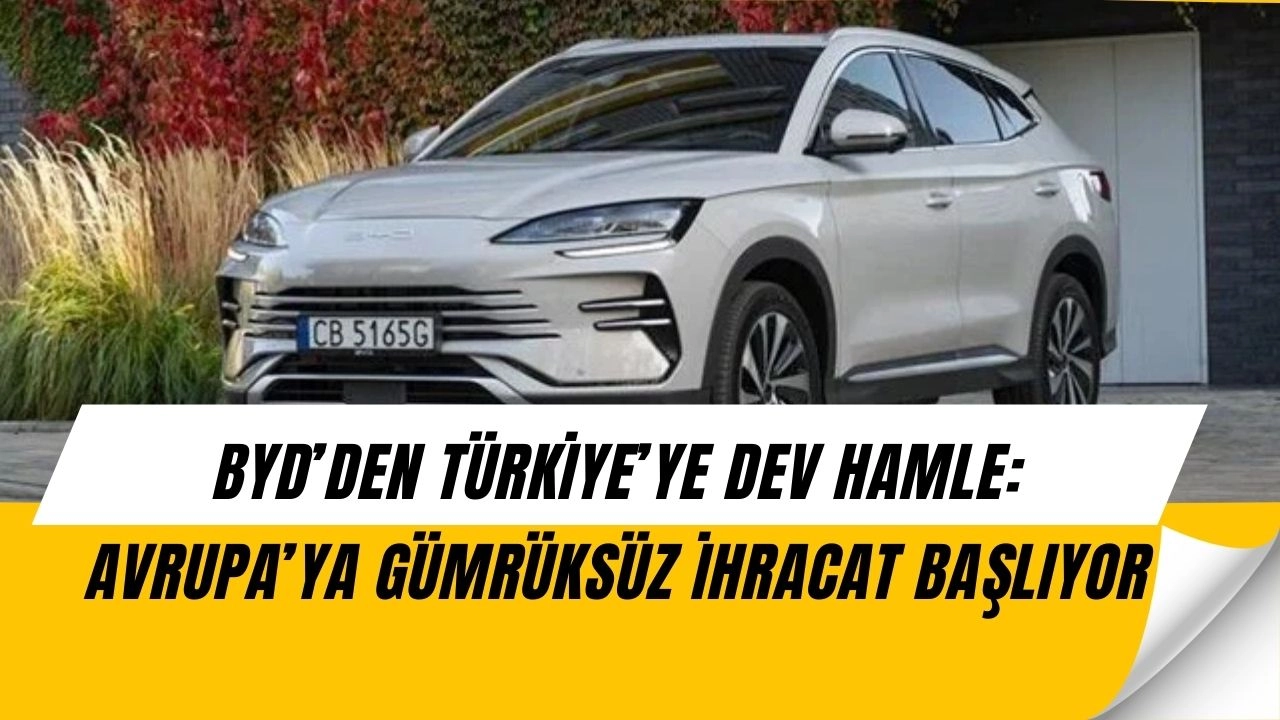 BYD’den Türkiye Sürprizi: Avrupa’ya Vergisiz İhracat İçin Düğmeye Bastı!