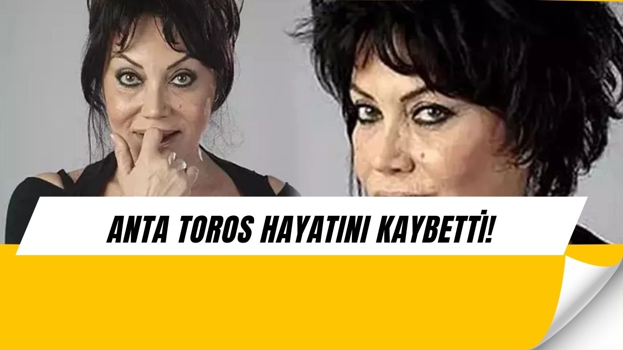 Usta Oyuncu Anta Toros’tan Acı Haber! Sevenlerini Yasa Boğdu