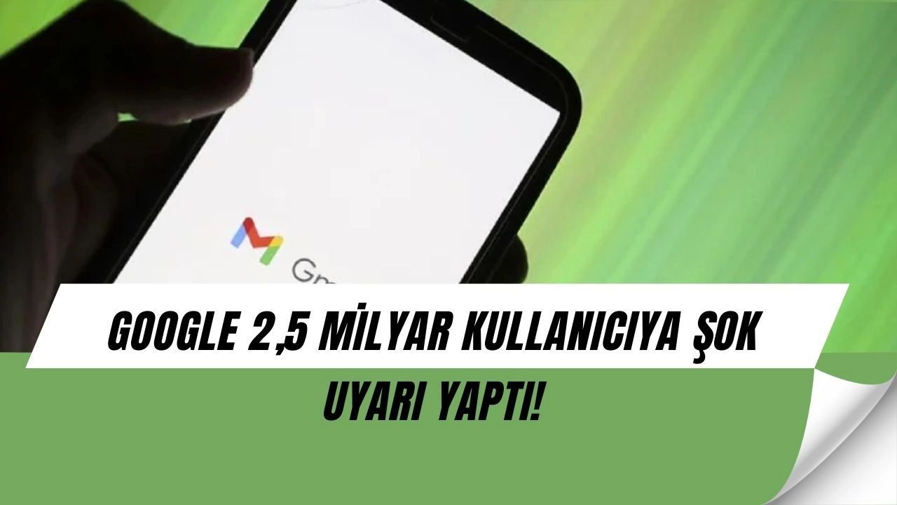 Google’dan Şok Uyarı! 2,5 Milyar Kullanıcıya “Şifrenizi Hemen Değiştirin” Çağrısı