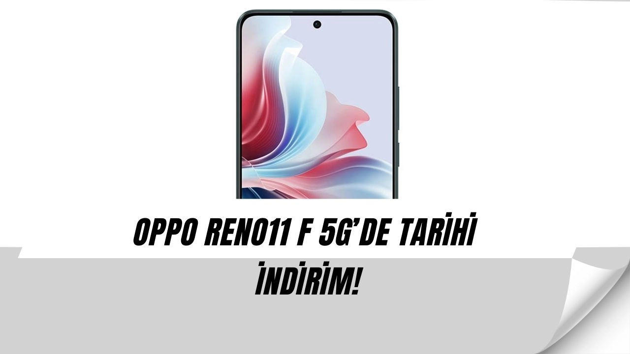 64 MP Kameralı OPPO Reno11 F 5G’de ŞOK Kampanya: İşte Yeni Fiyat!
