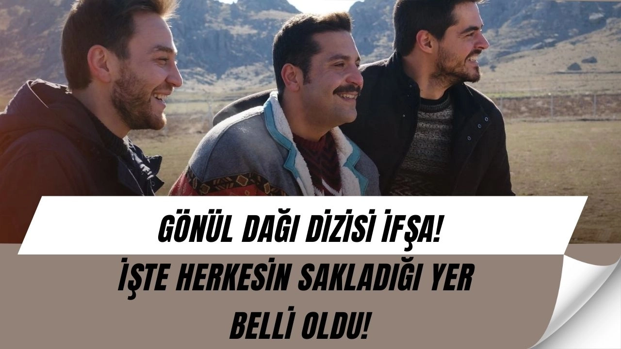 Gönül Dağı Dizisi Nerede Çekiliyor? İşte Gedelli’nin Şaşırtıcı Gerçeği