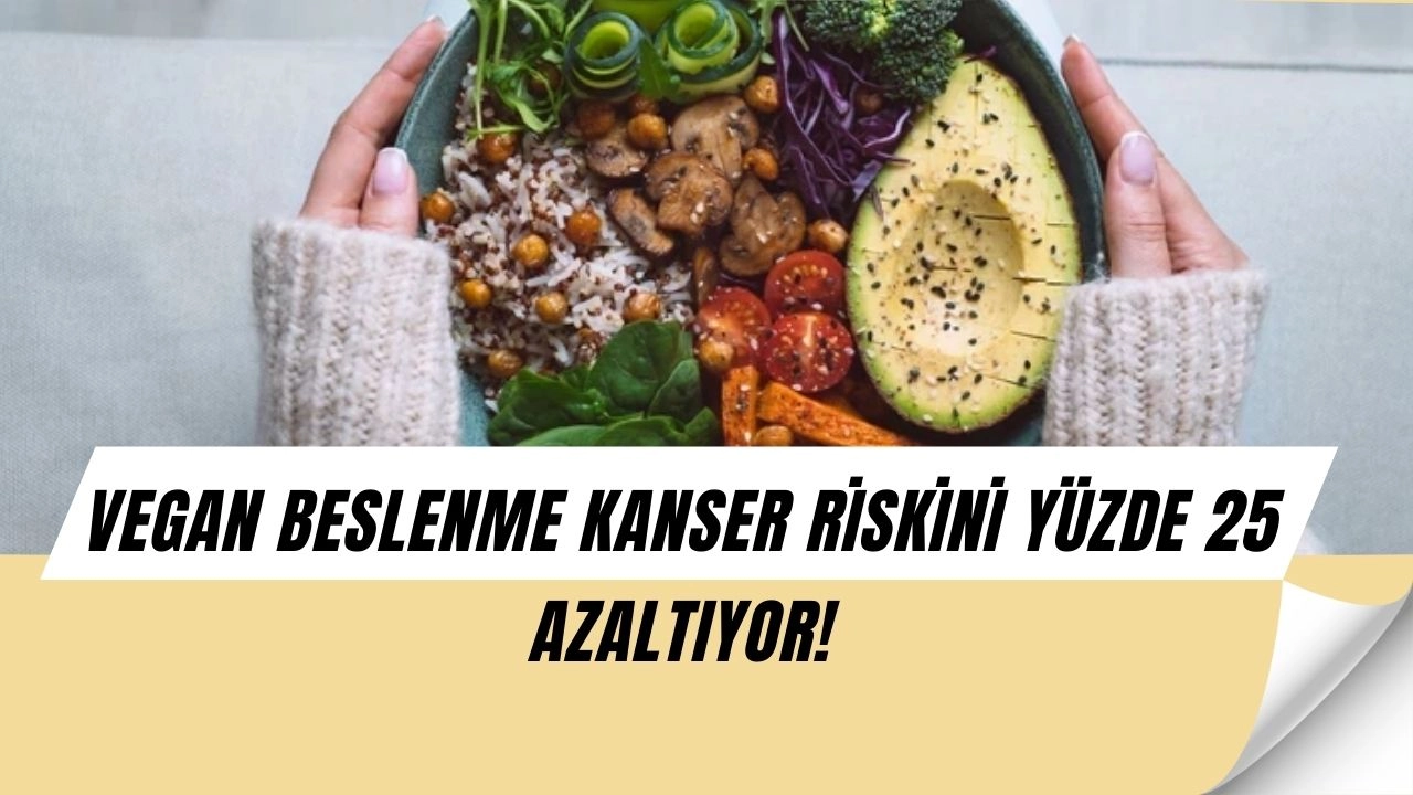 Vegan Beslenme Kanseri Durdurabilir mi? Yeni Araştırma Riski Yüzde 25 Azalttı!