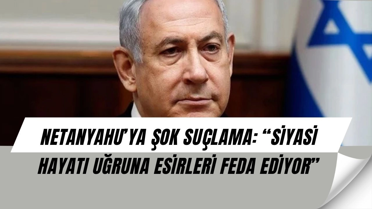 Netanyahu’ya Büyük Tepki: “Siyasi Hayatı İçin Esirleri Feda Ediyor!”