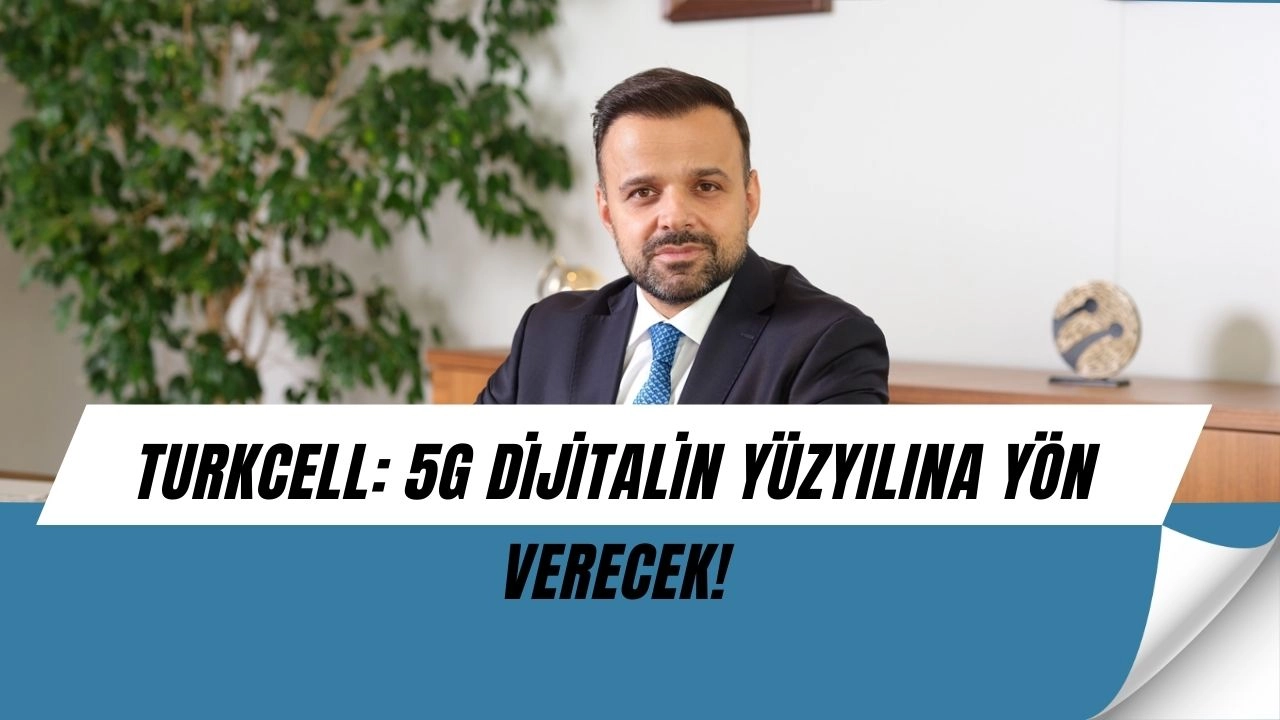 Turkcell’den 5G Çıkışı: “Dijitalin Yüzyılı’na Yön Vereceğiz!”