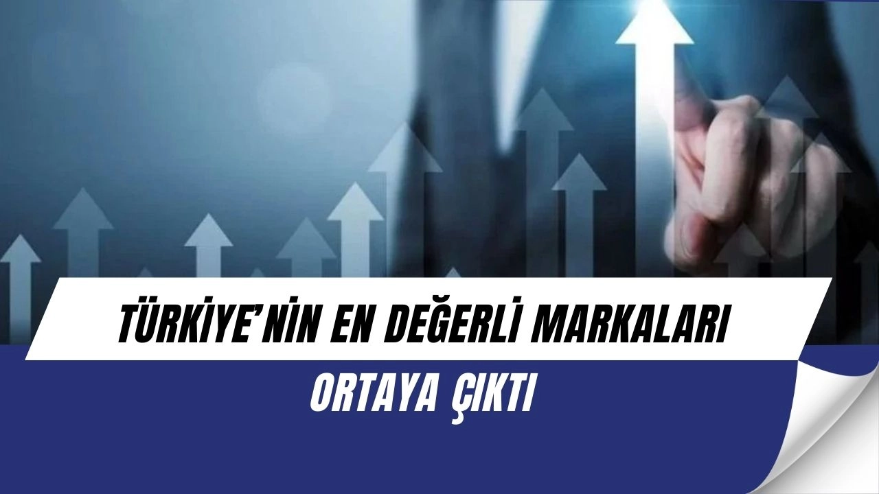 Türkiye’nin en değerli markaları açıklandı: Sürpriz isimler listede!