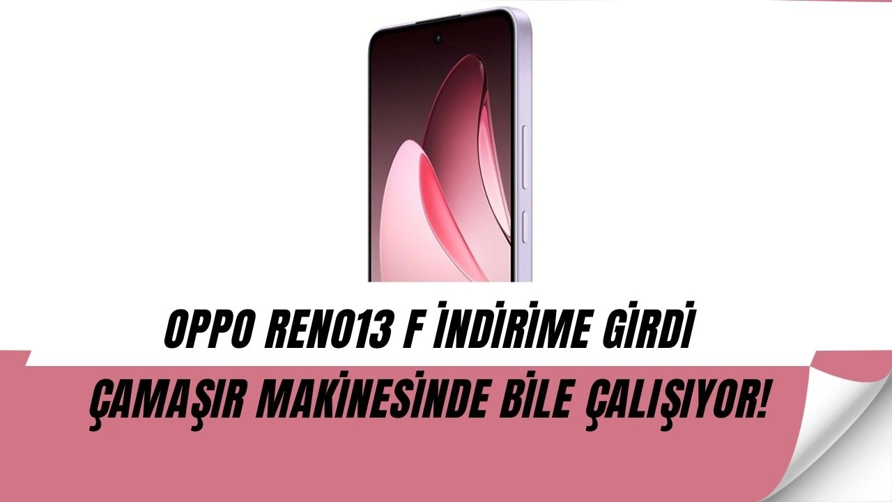 Oppo reno13 f indirime girdi: Çamaşır makinesinde bile çalışıyor!