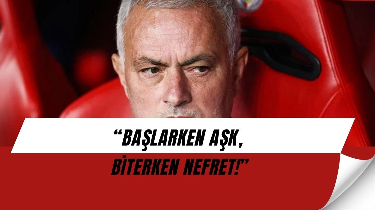Mourinho’dan Türkiye’ye Ayna: “Başlarken Aşk, Biterken Nefret!”