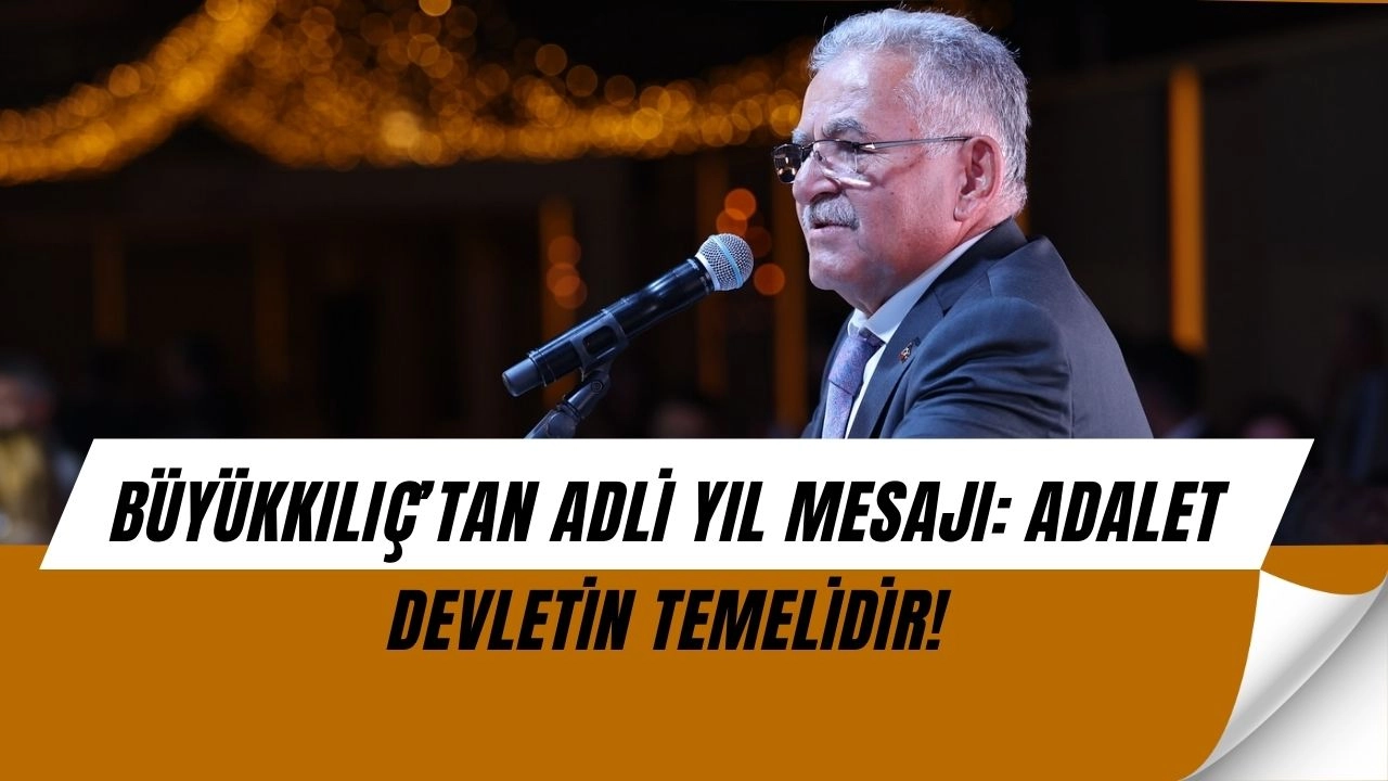 Büyükkılıç’tan Adalet Mesajı: “Kayseri Huzur Şehri, Adalet Devletin Temeli!”