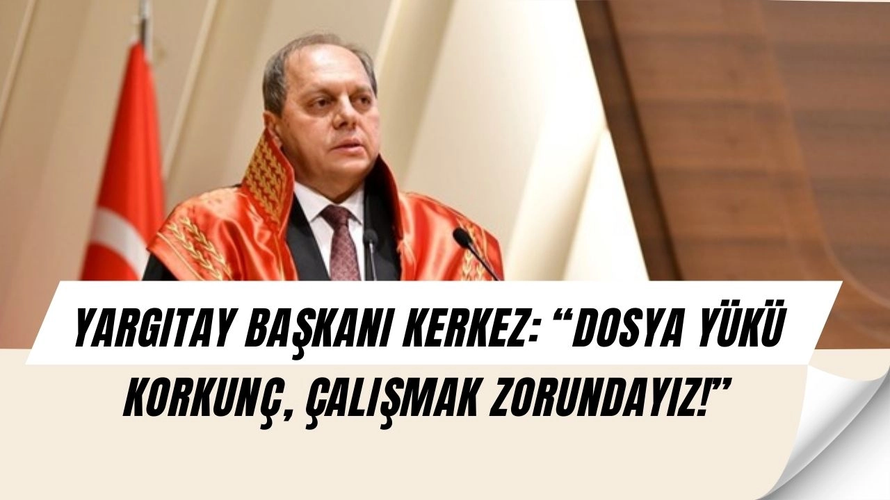 Yargıtay Başkanı’ndan Şok Çıkış: “Dosya Yükü Korkunç, Adalet Tehlikede!”