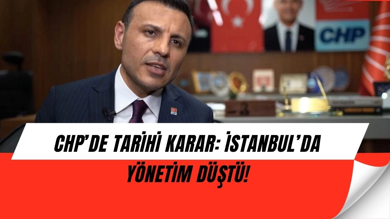 CHP İstanbul’da ŞOK! Mahkeme Kararıyla Yönetim Görevden Alındı, Yerine Geçici Kurul Atandı