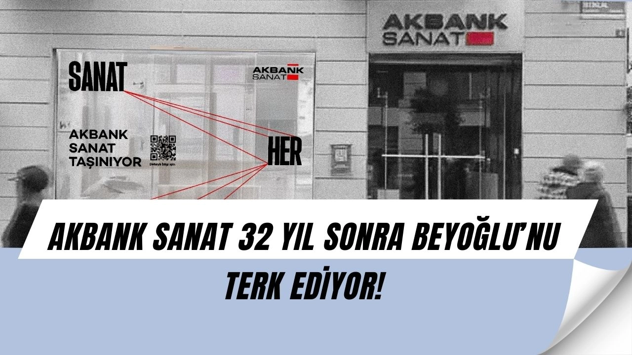 Şok gelişme! Akbank Sanat Beyoğlu’nu bırakıyor, Karaköy’e taşınıyor