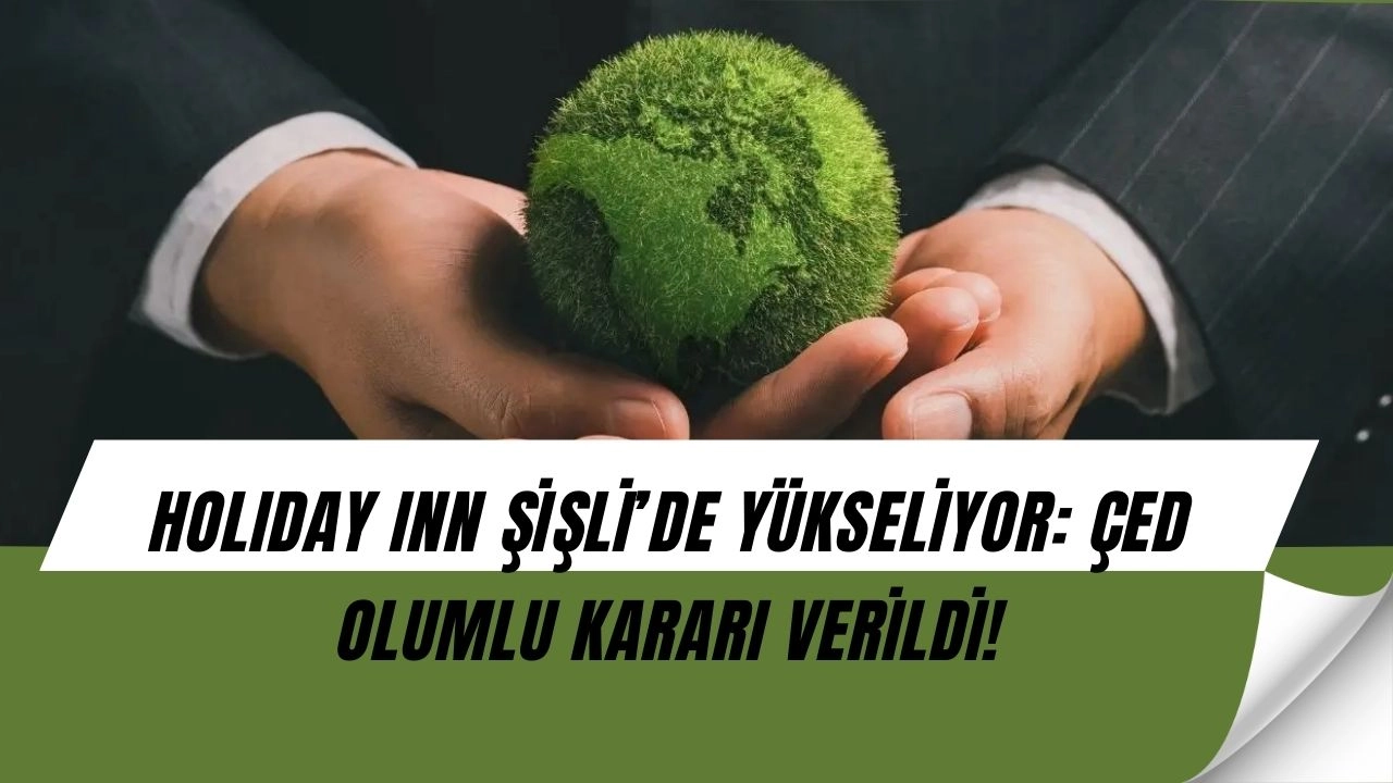 Şişli’de büyük sürpriz! Holiday Inn otel için ÇED’den yeşil ışık çıktı
