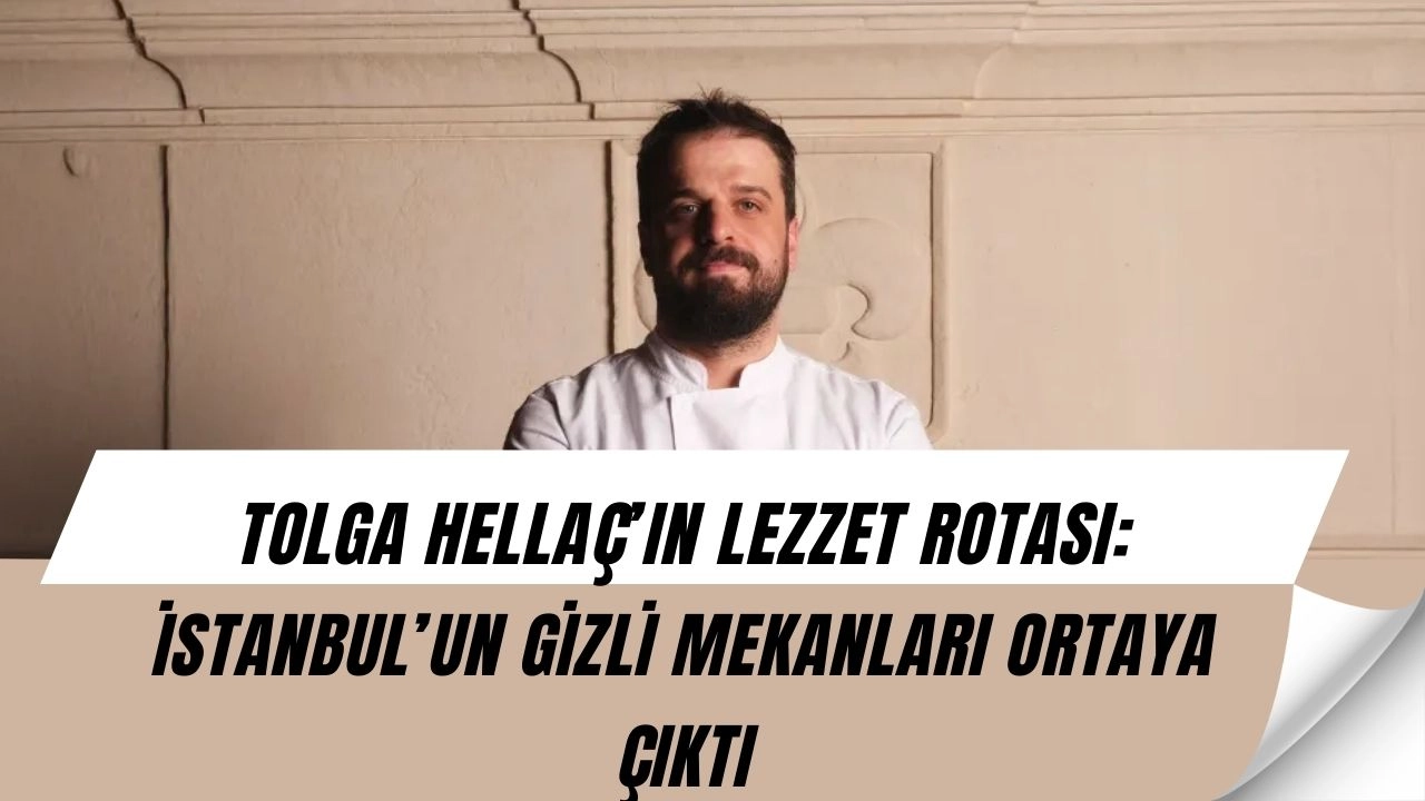 Tolga Hellaç açıkladı: İstanbul’un en iyi lezzet durakları listesinde şaşırtan adresler!