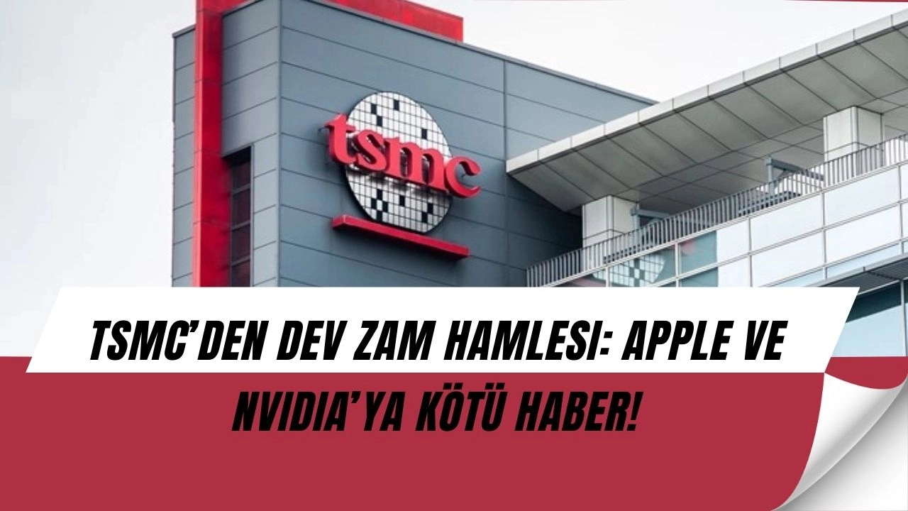 TSMC’den Dev Zam Hamlesi: Apple ve Nvidia’ya Kötü Haber!