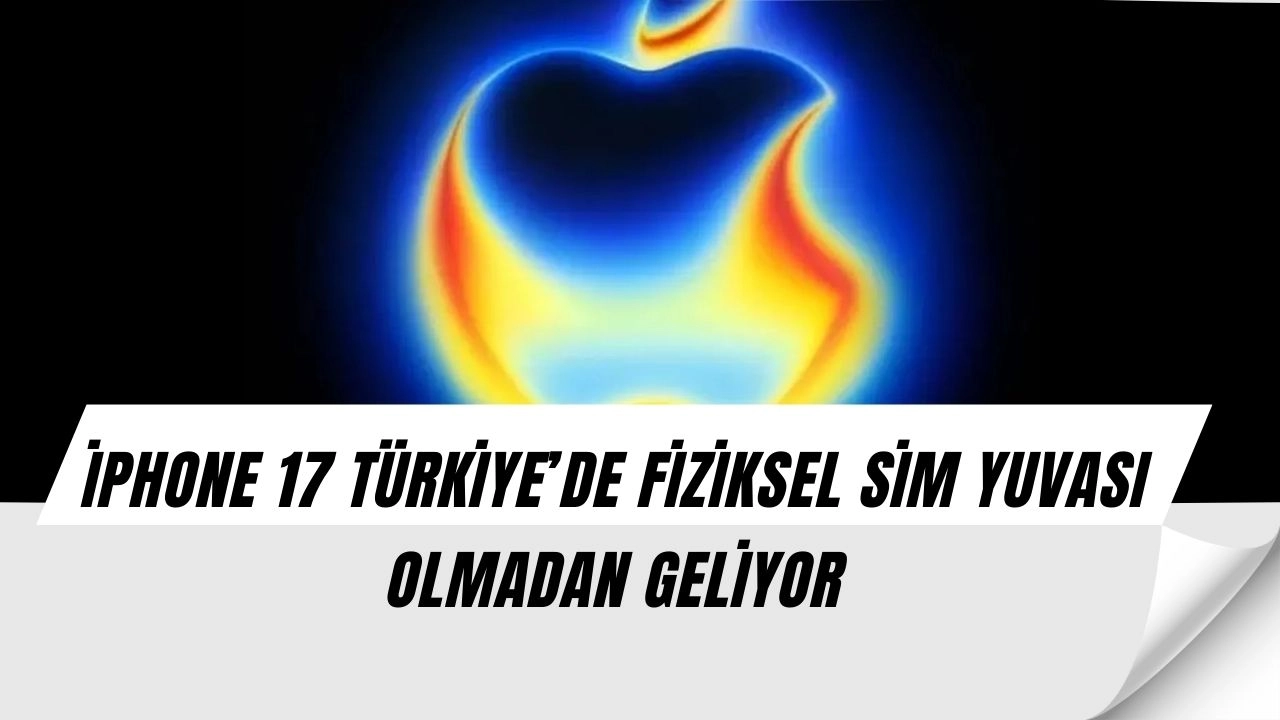 Apple’dan Şok Hamle: iPhone 17 Türkiye’de SIM Yuvası Olmadan Satılabilir!
