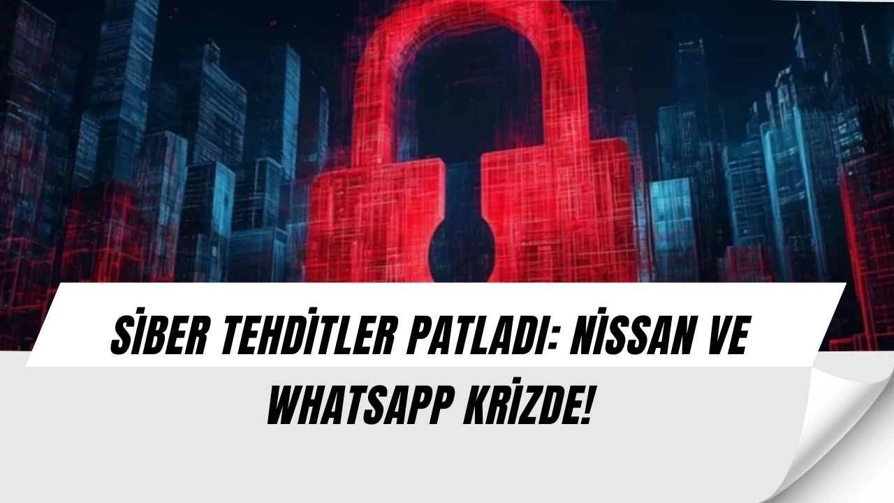 Nissan’a Şok! Fidye Saldırısı ve WhatsApp Açığı Herkesi Tehdit Ediyor