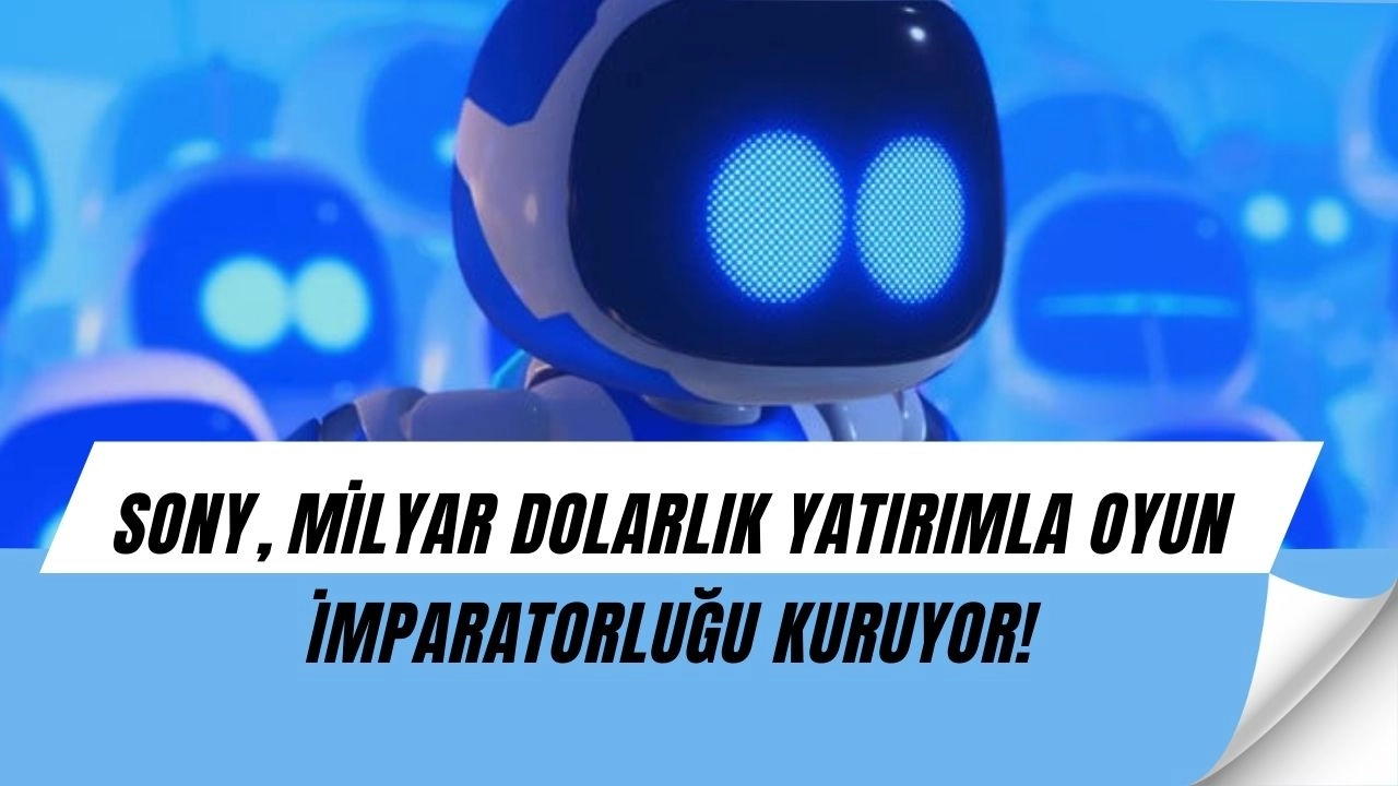 Sony oyun sektöründe devrim yapıyor: Milyarlarca dolar nereye gidiyor?
