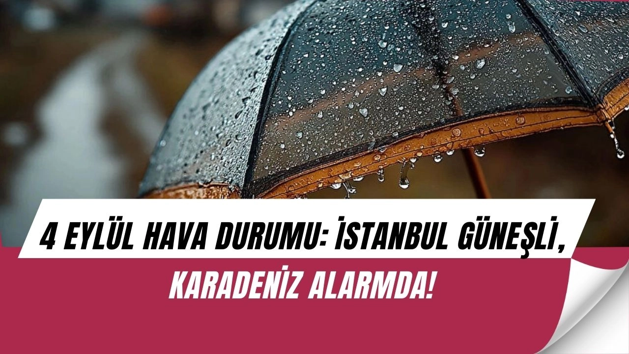 Meteoroloji’den Kritik Uyarı! İstanbul Açık, Karadeniz Alarmda: İşte 4 Eylül Hava Tahminleri