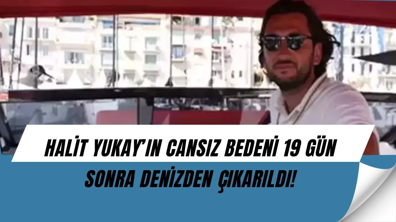 Teknesi Parçalanmıştı! Halit Yukay’ın Cansız Bedeni 19 Gün Sonra Denizden Çıkarıldı