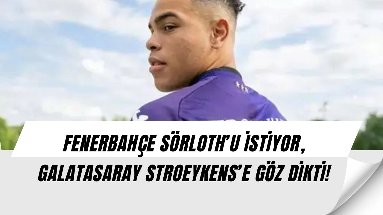 İstanbul Devleri Transferde Çıldırdı: Galatasaray Stroeykens’e, Fenerbahçe Sörloth’a Kancayı Taktı!
