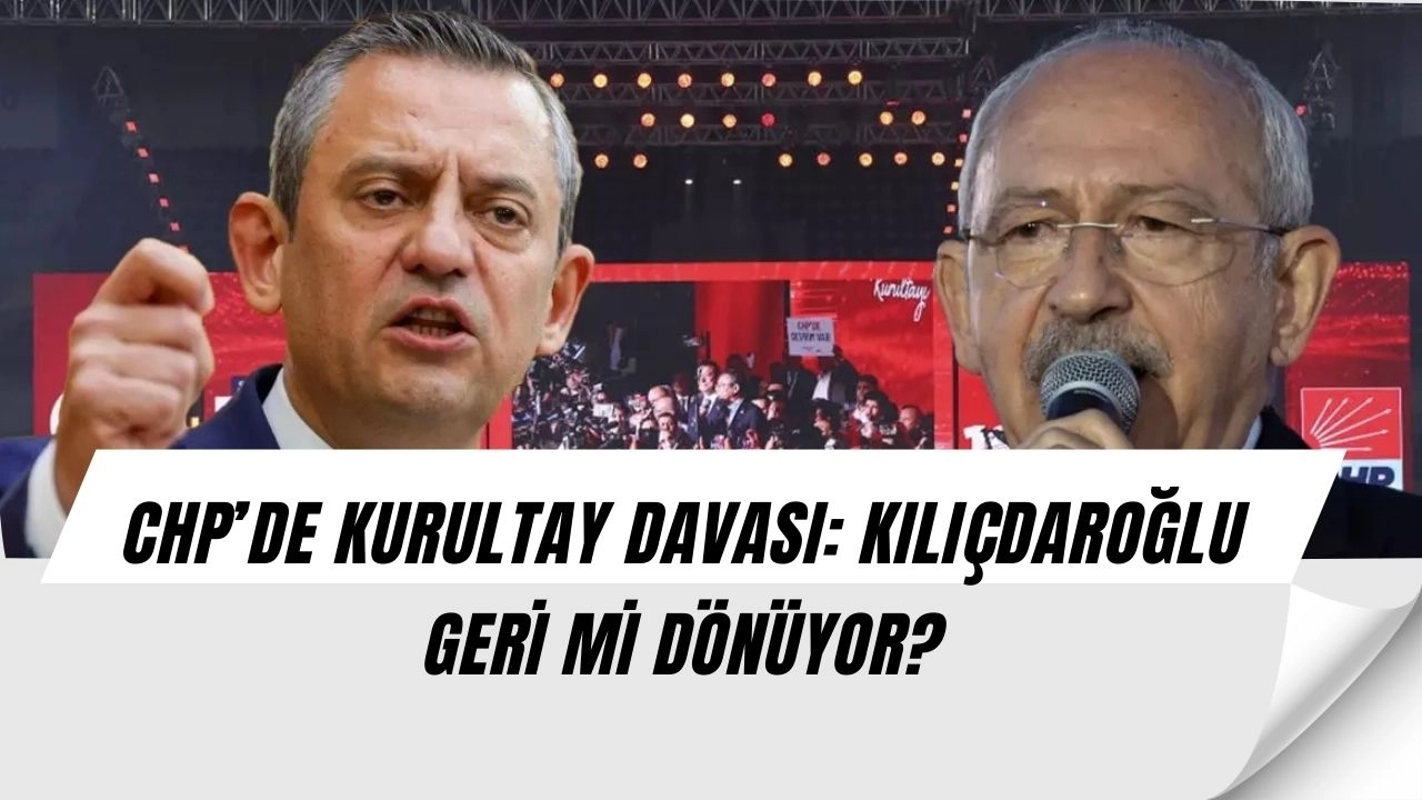 CHP’de Kurultay Krizi: Mahkeme İptal Dosyalarını İstedi, Kılıçdaroğlu Geri Mi Dönüyor?