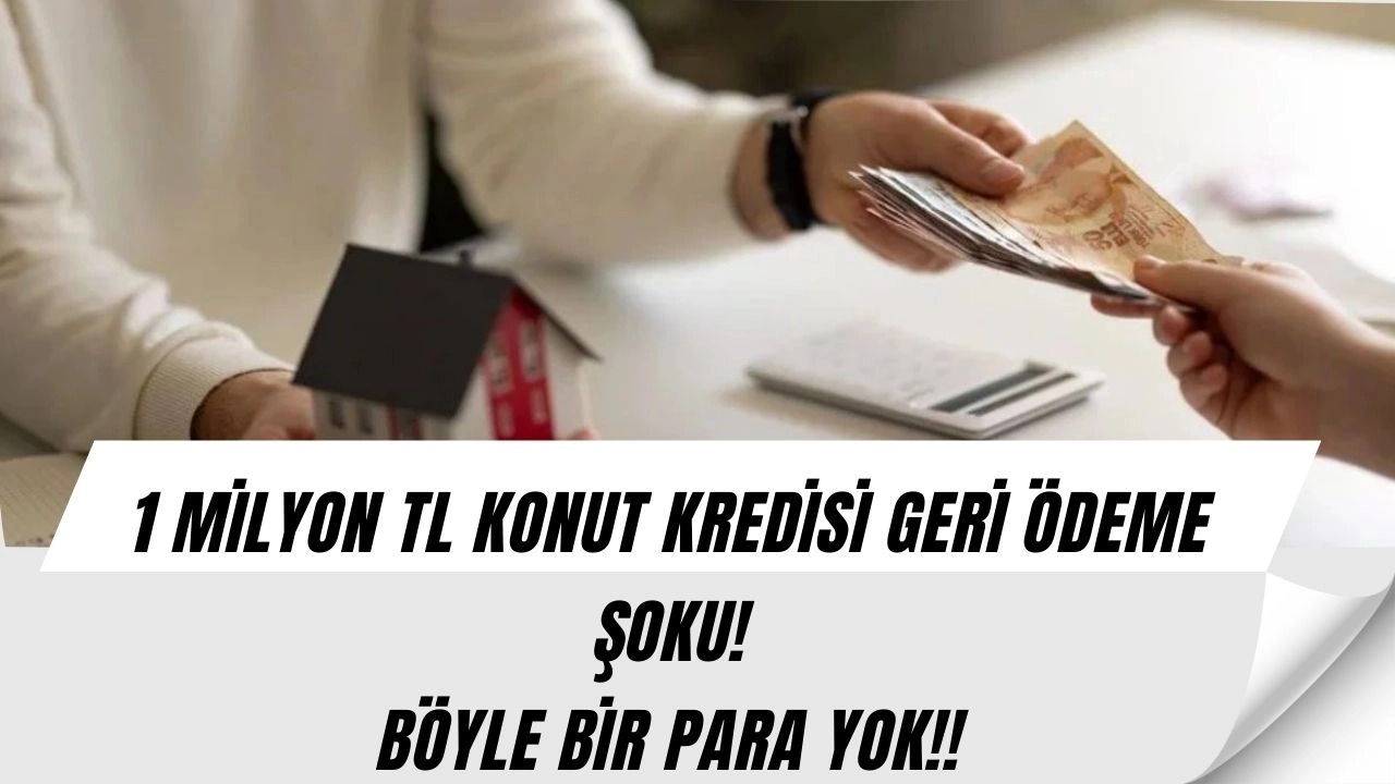 Konut kredisi çilesi: 1 milyon TL için geri ödeme dudak uçuklattı! (İŞTE FİYATLAR...)