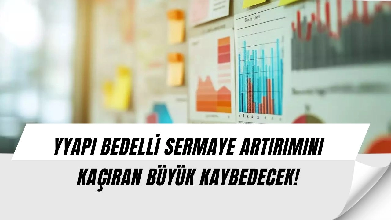 YYAPI yatırımcılarına kritik uyarı: Bedelli sermaye artırımını kaçıran büyük kaybeder!