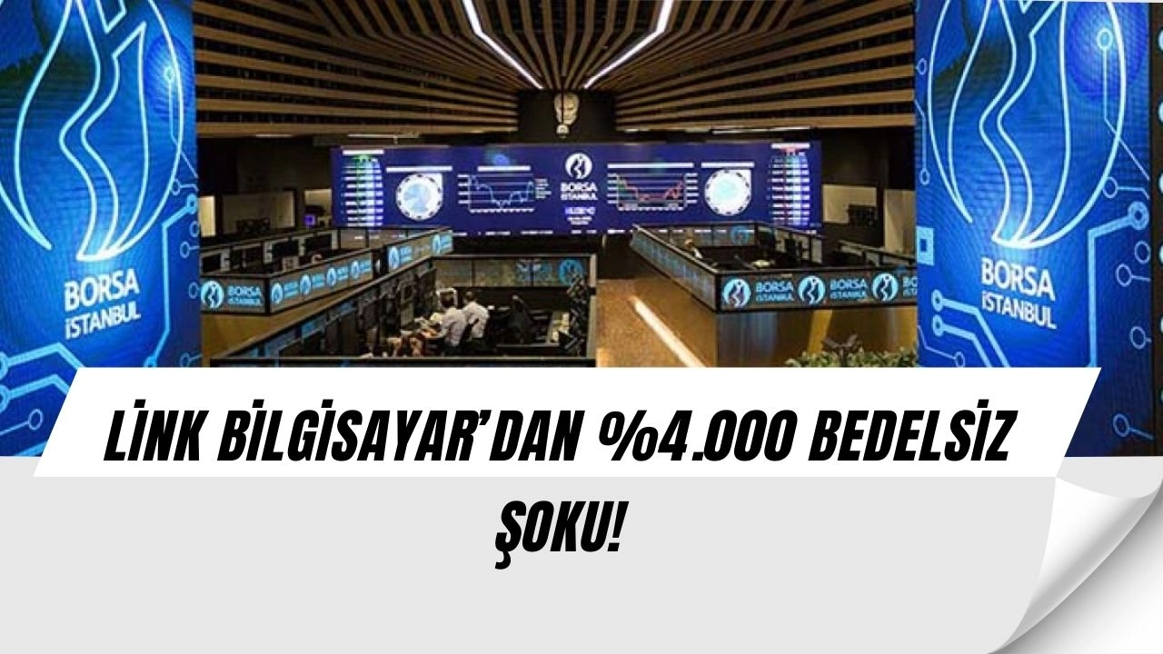 Link Bilgisayar’dan %4.000 bedelsiz şoku: 1 hisse 40 hisseye dönüşüyor!