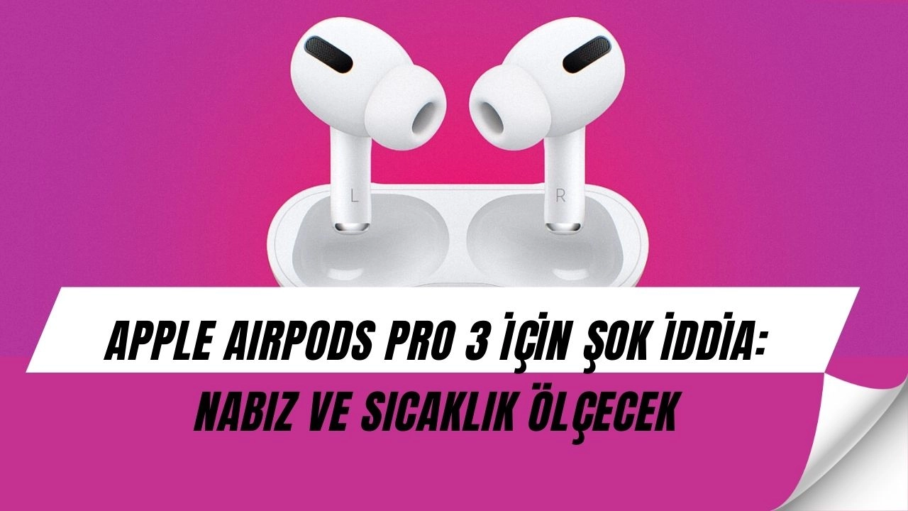 Apple’dan büyük sürpriz: AirPods Pro 3 sağlık cihazına dönüşüyor!