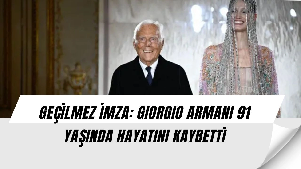 Giorgio Armani’nin Ölümü Moda Dünyasını Yasa Boğdu! 91 Yaşında Hayatını Kaybetti
