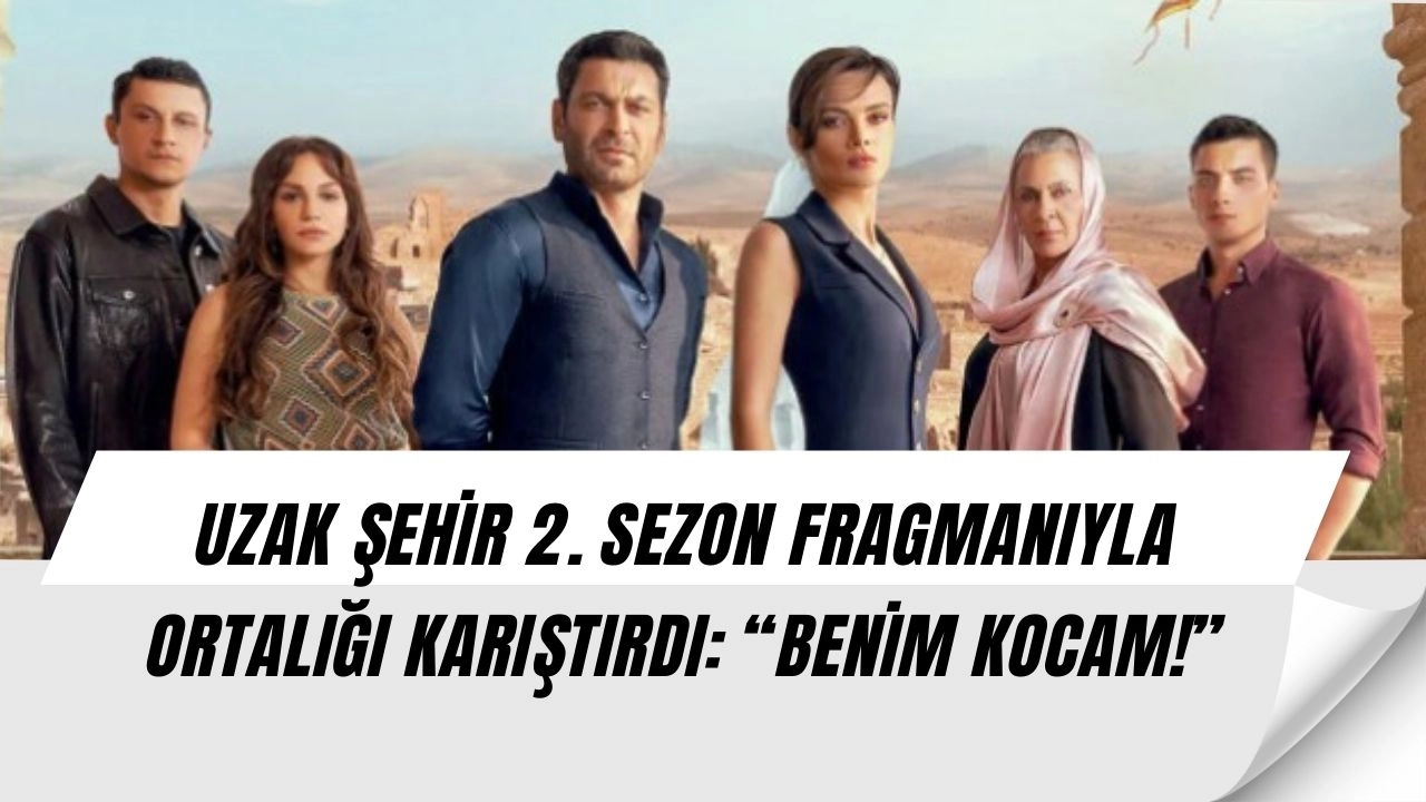 Uzak Şehir 2. Sezon Fragmanı Bomba Gibi Düştü: “Boran Albora Gerçekten Öldü mü?”