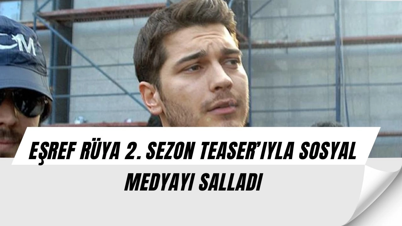 Demet Özdemir ve Çağatay Ulusoy’dan Büyük Sürpriz! Eşref Rüya 2. Sezon Fragmanı Olay Yarattı