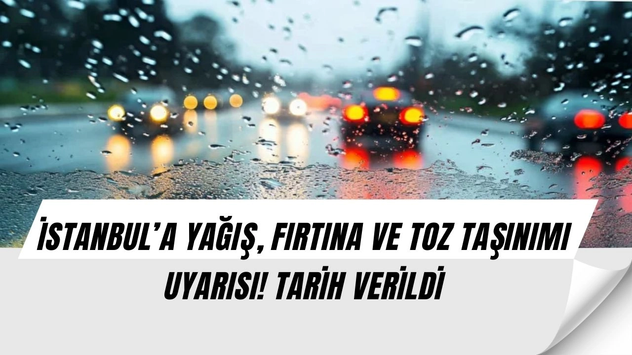 İstanbul’a Hem Yağış Hem Fırtına Hem de Toz Taşınımı Geliyor! Meteoroloji Saat Verdi