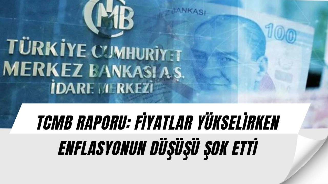 TCMB’den Şok Rapor: Fiyatlar Uçtu Ama Enflasyon Nasıl Düştü?
