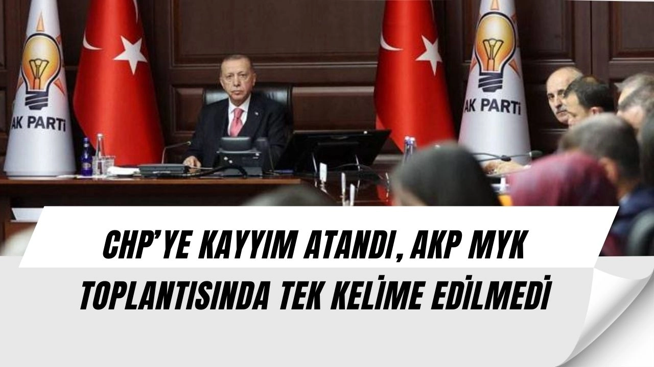 CHP’ye Kayyım Atandı, AKP MYK’da Sessizlik: 3 Saat Boyunca Tek Kelime Edilmedi!