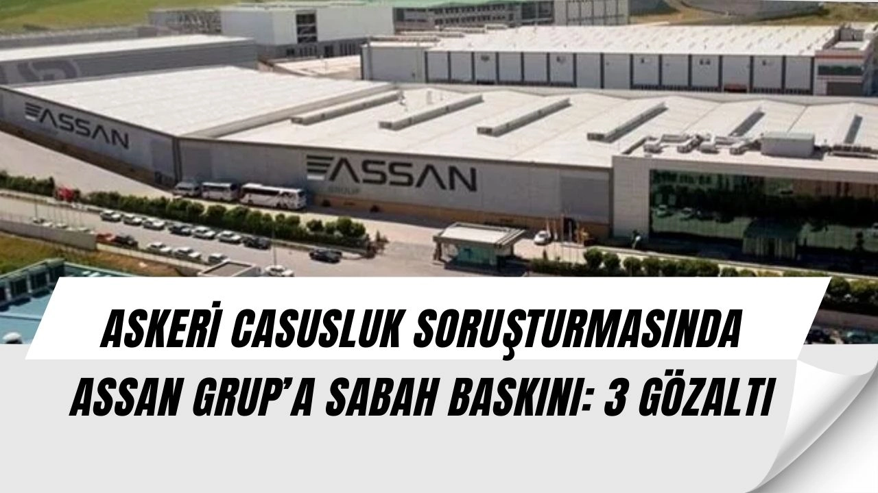 ASSAN’da Casusluk Soruşturması Derinleşiyor: Sabah Baskınında 3 Gözaltı!