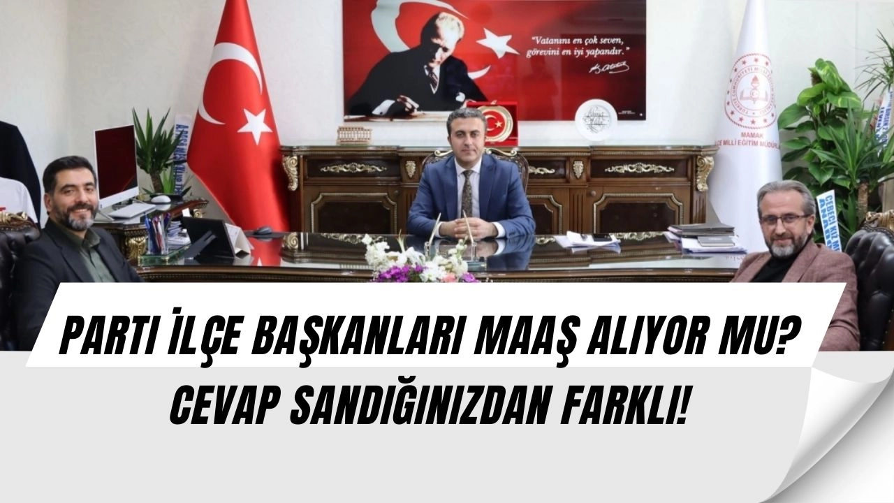 Parti İlçe Başkanları ve Yardımcıları Maaş Alır mı? İŞTE GERÇEKLER...