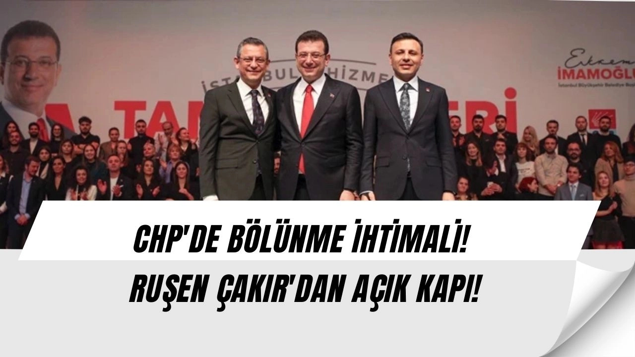 CHP'DE YENİ SKANDAL! RUŞEN ÇAKIR'DAN ŞOK EDEN BÖLÜNME YORUMU!