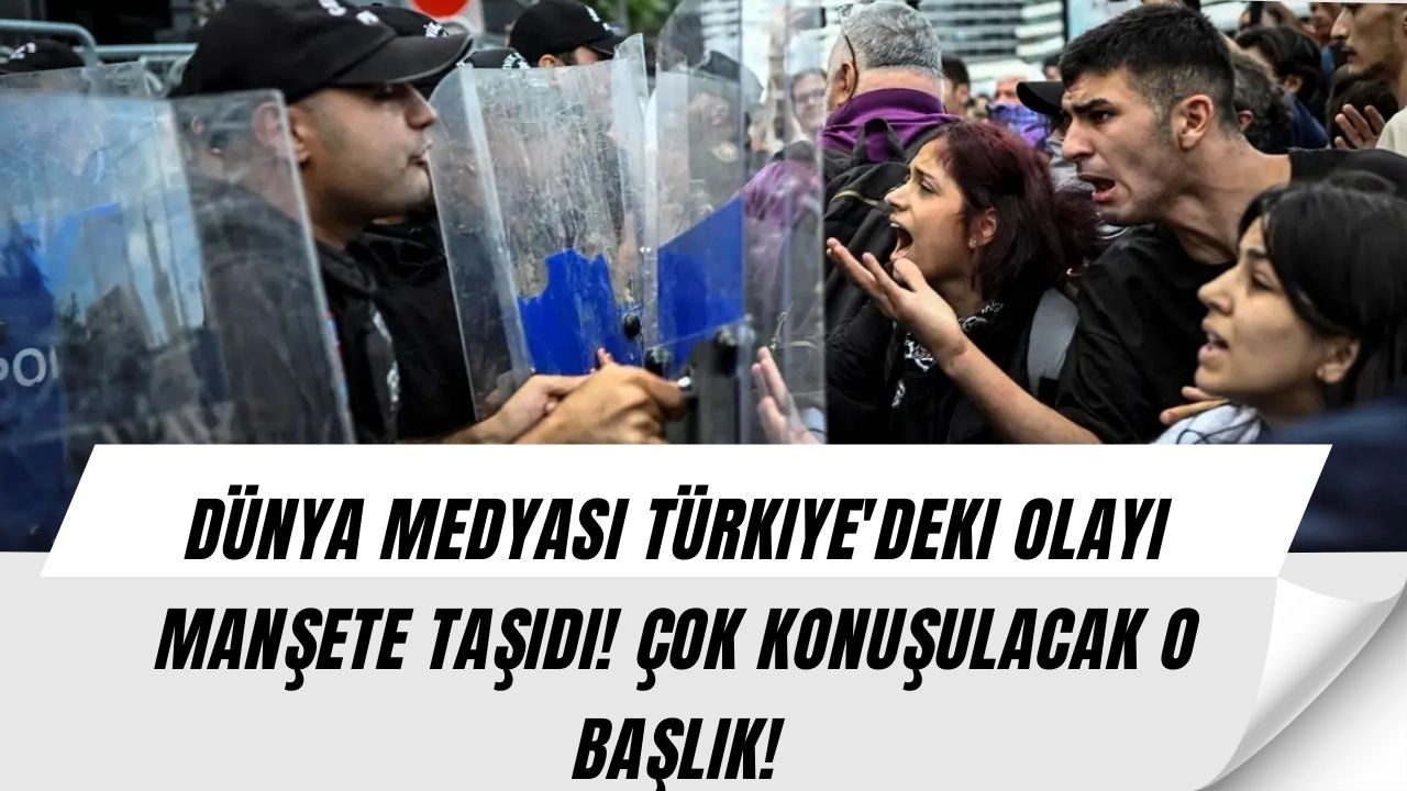 Dünya Medyası Türkiye'deki Olayı Manşete Taşıdı! Çok Konuşulacak O Başlık!