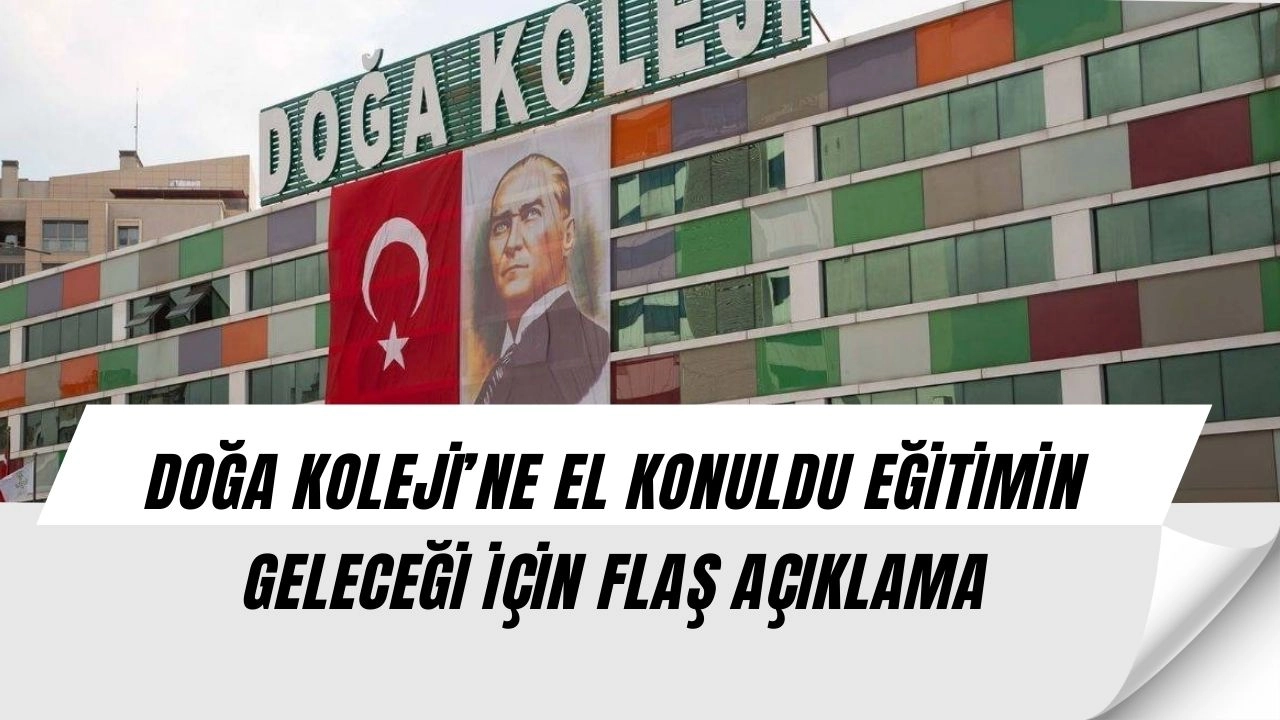 Doğa Koleji Hakkında Şok Karar! El Konuldu Ama Eğitim İçin Kritik Açıklama Geldi