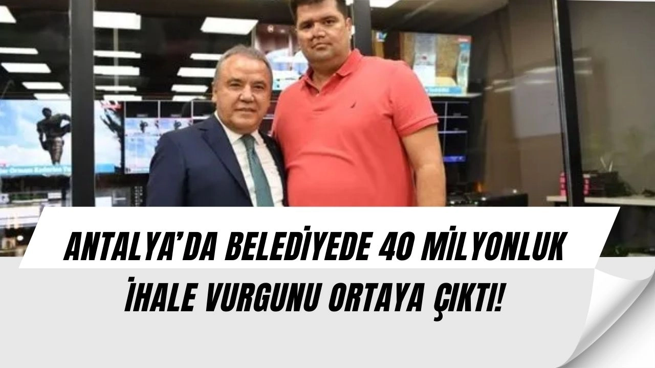 Antalya’da İhale Skandalı! TV Kanalı Sahibine 40 Milyonluk Adrese Teslim Vurgun