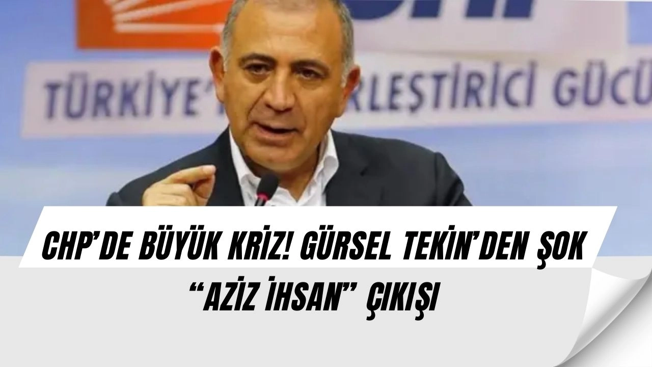 CHP’DE BÜYÜK KRİZ! GÜRSEL TEKİN’DEN ŞOK “AZİZ İHSAN” ÇIKIŞI