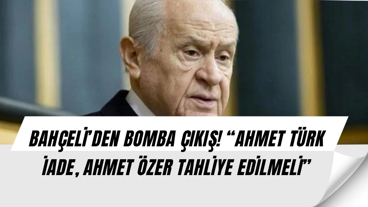 Bahçeli’den Şok Çıkış: “Ahmet Türk Göreve İade, Ahmet Özer Tahliye Edilmeli”