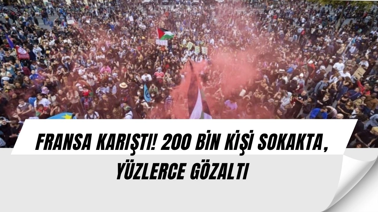 Fransa’da Sokaklar Karıştı: 200 Bin Kişi Ayakta, Yüzlerce Gözaltı!