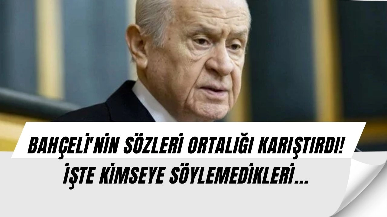 BAHÇELİ'NİN SÖZLERİ ORTALIĞI KARIŞTIRDI! İŞTE KİMSEYE SÖYLEMEDİKLERİ...